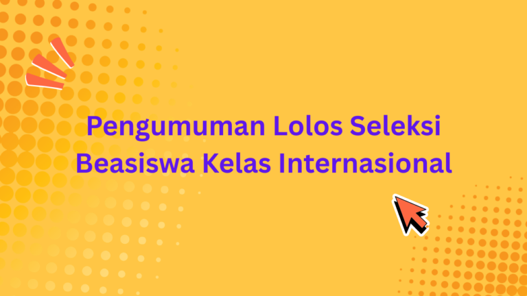Pengumuman Lolos Seleksi Beasiswa Kelas Internasional